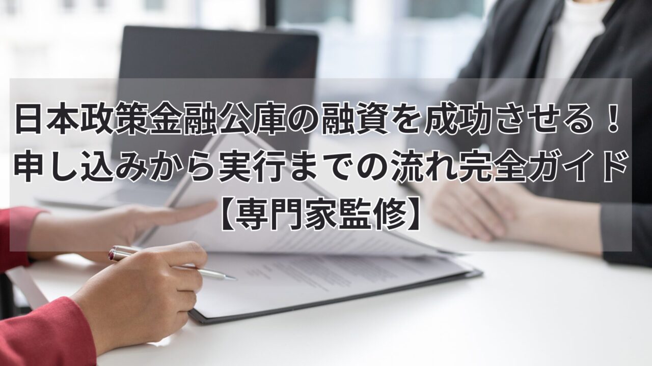 日本政策金融公庫の融資を成功させる！ 申し込みから実行までの流れ完全ガイド【専門家監修】